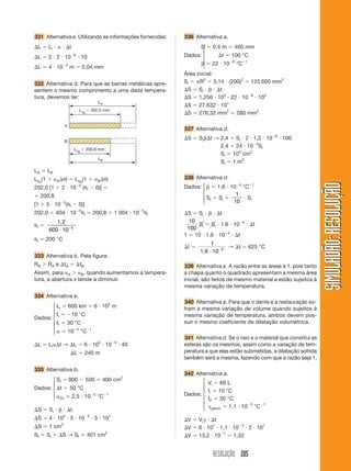 RESOLUÇÃO 205
SIMULADÃO:RESOLUÇÃOSIMULADÃO:RESOLUÇÃO
331 Alternativa e. Utilizando as informações fornecidas:
⌬L ϭ Li и ␣ и ⌬t
⌬L ϭ 2 и 2 и 10Ϫ6
и 10
⌬L ϭ 4 и 10Ϫ5
m ϭ 0,04 mm
332 Alternativa d. Para que as barras metálicas apre-
sentem o mesmo comprimento a uma dada tempera-
tura, devemos ter:
336 Alternativa a.
D ϭ 0,4 m ϭ 400 mm
Dados: ⌬t ϭ 100 °C
␤ ϭ 22 и 10Ϫ6
°CϪ1
Área inicial:
Si ϭ ␲R2
ϭ 3,14 и (200)2
ϭ 125 600 mm2
⌬S ϭ Si и ␤ и ⌬t
⌬S ϭ 1,256 и 105
и 22 и 10Ϫ6
и 102
⌬S ϭ 27,632 и 101
⌬S ϭ 276,32 mm2
Ӎ 280 mm2
337 Alternativa d.
⌬S ϭ Si␤⌬t → 2,4 ϭ Si и 2 и 1,2 и 10Ϫ6
и 100
2,4 ϭ 24 и 10Ϫ5
Si
Si ϭ 104
cm2
Si ϭ 1 m2
338 Alternativa d.
Dados: ␤ ϭ 1,6 и 10Ϫ4
°CϪ1
Sf ϭ Si ϩ
1
10
и Si
⌬S ϭ Si и ␤ и ⌬t
10
100
Si ϭ Si и 1,6 и 10Ϫ4
и ⌬t
1 ϭ 10 и 1,6 и 10Ϫ4
и ⌬t
⌬t ϭ
1
10 3
1,6 и Ϫ
→ ⌬t ϭ 625 °C
339 Alternativa e. A razão entre as áreas é 1, pois tanto
a chapa quanto o quadrado apresentam a mesma área
inicial, são feitos de mesmo material e estão sujeitos à
mesma variação de temperatura.
340 Alternativa a. Para que o dente e a restauração so-
fram a mesma variação de volume quando sujeitos à
mesma variação de temperatura, ambos devem pos-
suir o mesmo coeficiente de dilatação volumétrica.
341 Alternativa d. Se o raio e o material que constitui as
esferas são os mesmos, assim como a variação de tem-
peratura a que elas estão submetidas, a dilatação sofrida
também será a mesma, fazendo com que a razão seja 1.
342 Alternativa a.
Vi ϭ 60 L
Dados:
ti ϭ 10 °C
tF ϭ 30 °C
␥gasol. ϭ 1,1 и 10Ϫ3
°CϪ1
⌬V ϭ Vi␥ и ⌬t
⌬V ϭ 6 и 101
и 1,1 и 10Ϫ3
и 2 и 101
⌬V ϭ 13,2 и 10Ϫ1
ϭ 1,32
LA
LB
LoA
ϭ 202,0 mm
LoB
ϭ 200,8 mm
A
B
LA ϭ LB
LoA
(1 ϩ ␣A⌬␪) ϭ LoB
(1 ϩ ␣B⌬␪)
202,0 [1 ϩ 2 и 10Ϫ5
(␪f Ϫ 0)] ϭ
ϭ 200,8
[1 ϩ 5 и 10Ϫ5
(␪f Ϫ 0)]
202,0 ϩ 404 и 10Ϫ5
␪f ϭ 200,8 ϩ 1 004 и 10Ϫ5
␪f
␪f ϭ
1,2
600 10 5
и Ϫ
␪f ϭ 200 °C
333 Alternativa b. Pela figura:
RB Ͼ RA e ⌬tA ϭ ⌬tB
Assim, para ␣A Ͼ ␣B, quando aumentamos a tempera-
tura, a abertura x tende a diminuir.
334 Alternativa e.
Li ϭ 600 km ϭ 6 и 105
m
Dados:
ti ϭ Ϫ10 °C
tf ϭ 30 °C
␣ ϭ 10Ϫ5
°CϪ1
⌬L ϭ Li␣⌬t → ⌬L ϭ 6 и 105
и 10Ϫ5
и 40
⌬L ϭ 240 m
335 Alternativa b.
Si ϭ 900 Ϫ 500 ϭ 400 cm2
Dados: ⌬t ϭ 50 °C
␣Zn ϭ 2,5 и 10Ϫ5
°CϪ1
⌬S ϭ Si и ␤ и ⌬t
⌬S ϭ 4 и 102
и 5 и 10Ϫ5
и 5 и 101
⌬S ϭ 1 cm2
Sf ϭ Si ϩ ⌬S → Sf ϭ 401 cm2
⎧
⎪
⎪
⎨
⎪
⎪
⎩
⎧
⎪
⎨
⎪
⎩
⎧
⎪
⎨
⎪
⎩
⎧
⎪
⎨
⎪
⎩
⎧
⎪
⎪
⎨
⎪
⎪
⎩
 
