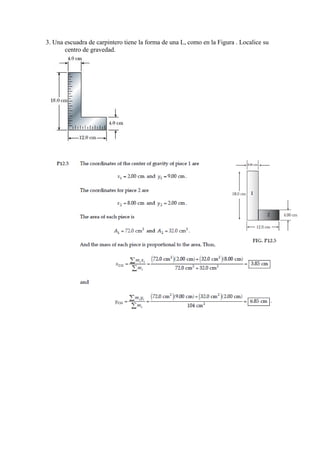 3. Una escuadra de carpintero tiene la forma de una L, como en la Figura . Localice su
centro de gravedad.
 