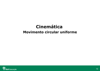 12
Cinemática
Movimento circular uniforme
 