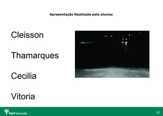 20
Apresentação Realizada pelo alunos:
Cleisson
Thamarques
Cecilia
Vitoria
 