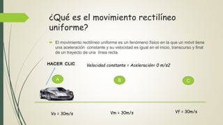 ¿Qué es el movimiento rectilíneo
uniforme?
 El movimiento rectilíneo uniforme es un fenómeno físico en la que un móvil ti...