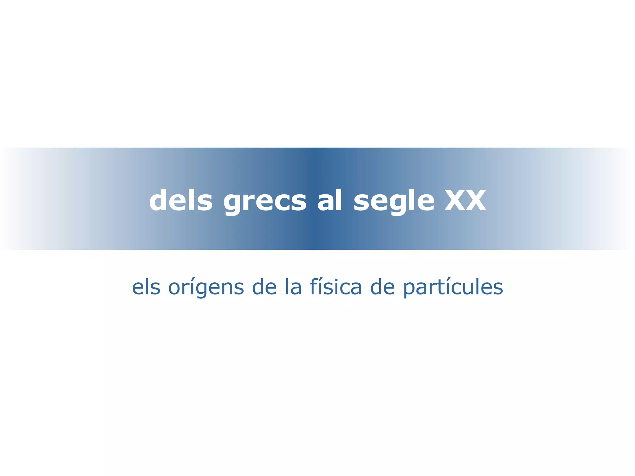 dels grecs al segle XX els orígens de la física de partícules 