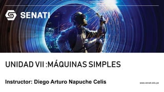 www.senati.edu.pe
UNIDAD VII :MÁQUINAS SIMPLES
Instructor: Diego Arturo Napuche Celis
 