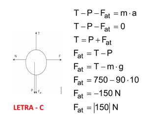 at
at
at
at
at
at
at
at
T P F m a
T P F 0
T P F
F T P
F T m g
F 750 90 10
F 150 N
F 150 N
   
  
 
 
  
  
 
LETRA - C
 