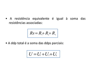 • A resistência equivalente é igual à soma das
resistências associadas:
• A ddp total é a soma das ddps parciais:
FÍSICA, 3ª Série do Ensino Médio
Associação de Resistores
RRRRs  1 2 3
UUUU  1 2 3
 
