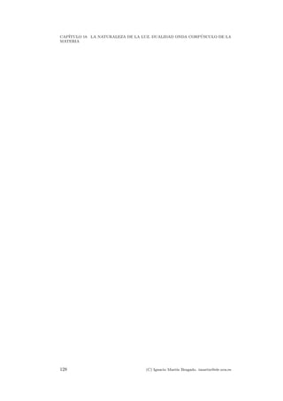 CAP´ITULO 18. LA NATURALEZA DE LA LUZ. DUALIDAD ONDA CORP ´USCULO DE LA
MATERIA
128 (C) Ignacio Mart´ın Bragado. imartin@ele.uva.es
 