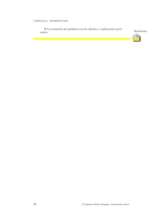 CAP´ITULO 2. INTRODUCCI ´ON
R La resoluci´on del problema con los c´alculos y explicaciones perti-
Resoluci´onnentes.
20 (C) Ignacio Mart´ın Bragado. imartin@ele.uva.es
 