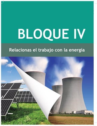 182
Relacionas el trabajo con la energía
BLOQUE IV
182
Relacionas el trabajo con la energía
BLOQUE IV
182
Relacionas el trabajo con la energía
BLOQUE IV
182
Relacionas el trabajo con la energía
BLOQUE IV
 