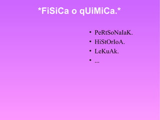 *FiSiCa o qUiMiCa.* ,[object Object],[object Object],[object Object],[object Object]