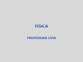 FÍSICA PROFESSORA LÍVIA 