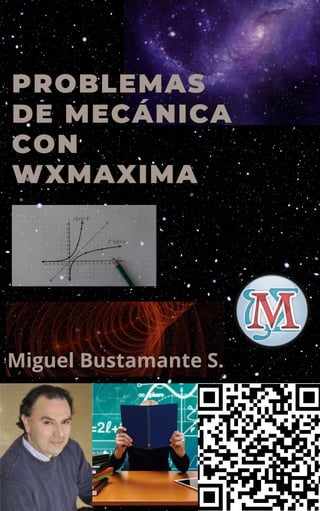PROBLEMAS

DE MECÁNICA

CON

WXMAXIMA
Miguel Bustamante S.
 