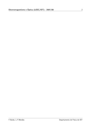 Electromagnetismo e Óptica (LEEC/IST) - 2007/08                              2




F.Barão, L.F.Mendes                               Departamento de Física do IST
 