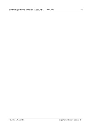 Electromagnetismo e Óptica (LEEC/IST) - 2007/08                             58




F.Barão, L.F.Mendes                               Departamento de Física do IST
 