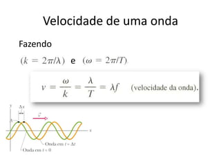 Velocidade de uma onda
Fazendo

e

 
