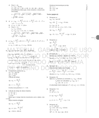 Física1
7Física 1
2
e) Para t = 4s:
vx = v0x = 30 m/s
vy = v0y + g . t = 40 + (–10) . 8 = 40 – 80 = –40 m/s
(o sinal de – indica que, neste instante, o móvel está
descendo)
v = 2
y
2
x vv + = ( )22 40–30 + = 6001900 + =
= 5002 = 50 m/s
2. a) y = v0y . t +
2
t.g 2
→ 5 = 0 . t +
2
t.10 2
→ 5 = 5 . t2 →
→ t2 = 1 → t = 1s
b) x = vx . t = 20 . 1 = 20 m
c) Para t = 1s:
vx = v0 = 20 m/s
vy = v0y + g . t = 0 + 10 . 1 = 10 m/s
v = 2
y
2
x vv + = 22 1020 + = 100400 + = 500 =
= 210.5 = 10 5 m/s
3. y = v0y . t +
2
t.g 2
→ 20 = 0 . t +
2
t.10 2
→ 20 = 5 . t2 → t2 = 4 →
→ t = 2s
x = vx . t → 60 = v0 . 2 → v0 = 30 m/s
4. v0x = v0 . cos 30° = 20 .
2
3
= 10 3 m/s
v0y = v0 . sen 30° = 20 .
2
1 = 10 m/s
y = v0y . t +
2
t.g 2
→ –15 = 10 . t +
( )
2
t.10– 2
→
→ –15 = 10 . t – 5 . t2 → 5 . t2 – 10 . t – 15 = 0 →
 t = 3s
→ t 2 – 2 . t – 3 = 0  ou
 t = –1s (não serve)
x = vx . t = 310 . 3 = 30 3 m
5. Componente vertical de v0:
v0y = v0 . sen 30°
v0y = 2 . 0,50
v0y = 1 m/s
Cálculo do tempo:
∆y = v0 . t +
2
t.g 2
20 = 1 . t +
2
t.10 2
A única raiz positiva é: t’ = 1,9s
6. Cálculo do tempo de altura máxima:
v = v0 – g . t
0 = 4 – 10 . t
t = 0,4s
Notar que o tempo total de movimento será o dobro, isto
é, 0,8s.
Altura máxima atingida:
∆y = v0 . t –
2
t.g 2
∆y = 4 . 0,4 –
2
10 . 0,4
2
∆y = 0,8 m = 80 cm
3. Resposta: b
Dados: v0x = 10 m/s e alcance x = 100 m
Alcance: x = vx . t → 100 = 10 . t → t = 10s
Altura: y =
2
t.g 2
→ y =
2
10.10 2
= 500 m
4. Resposta: b
Com a altura, calcula-se o tempo:
y =
2
t.g 2
→ 0,2 =
2
t.10 2
→ t = 0,2s
Alcance: x = vx . t → 0,3 = vx . 0,2 → vx = 1,5 m/s
5. Resposta: 45
Após 2s, vx mantém-se constante: vx = v0x = 45 m/s
vy deve ser calculada: vy = v0y + g . t
vy = 20 – 10 . 2 = 0
A velocidade total é dada por: v2 = 2
xv + 2
yv → v = 45 m/s.
6. Resposta: 1 m
∆x = yxt
3 = 3t → t = 1s
y = y0 + v0y t –
2
t.g 2
y = 2 + 4 . 1 –
2
10 . 1
2
→ y = 1 m
7. Resposta: d
vy = v . sen 53°
vy = 37,5 . 0,8 → vy = 30 m/s
vy
2 = 2 . g . ∆y
302 = 2 . 10 . ∆y → ∆y = 45 m
Testes (página 6)
1. Resposta: e
v0y = v0 . sen 30°
v0y = 30 .
2
1 → v0y = 15 m/s
vy = v0y – g . ts
0 = 15 – 10 . ts → ts = 1,51 = 1,5s
∆y = v0y . t –
2
t.g 2
∆y = 15 . 1,5 –
2
10 . 1,5
2
→ ∆y = 11, 25 m
2. Resposta: c
∆y =
2
t.g 2
∆y =
2
10 . 2
2
→ ∆y = 20 m
Logo: y =
20
2,5
= 8 andares
Distância horizontal percorrida:
∆x = v . t
∆x = 2,5 . 0,8
∆x = 2 m
MATERIAL GABARITO DE USO
EXCLUSIVO DO PROFESSOR
CONVENIADO AO SISTEMA
DE ENSINO DOM BOSCO
MENU PRINCIPAL
 