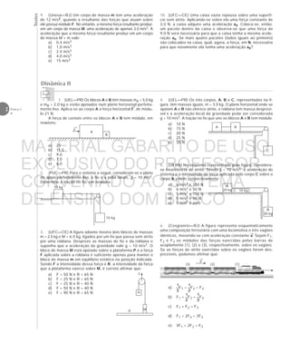 Testes
2 Física 1
4
10. (UFC—CE) Uma caixa vazia repousa sobre uma superfí-
cie sem atrito. Aplicando-se sobre ela uma força constante de
3,0 N, a caixa adquire uma aceleração a0. Coloca-se, então,
um pacote dentro da caixa e observa-se que uma força de
9,0 N será necessária para que a caixa tenha a mesma acele-
ração a0. Se mais quatro pacotes (todos iguais ao primeiro)
são colocados na caixa, qual, agora, a força, em N, necessária
para que novamente ela tenha uma aceleração a0?
Dinâmica II
10 kg
10 kg
A
C
B
A
20 kg
B
30 kg
C 10 kg
→
A
B
→
F
(3) (2) (1)
→
→
a
M
m
P
9. (Unesa—RJ) Um corpo de massa m tem uma aceleração
de 12 m/s2, quando a resultante das forças que atuam sobre
ele possui módulo F. No entanto, a mesma força resultante produz,
em um corpo de massa M, uma aceleração de apenas 3,0 m/s2. A
aceleração que a mesma força resultante produz em um corpo
de massa M + m vale:
a) 0,4 m/s2
b) 1,0 m/s2
c) 2,4 m/s2
d) 4,0 m/s2
e) 15 m/s2
1. (UEL—PR) Os blocos A e B têm massas mA = 5,0 kg
e mB = 2,0 kg e estão apoiados num plano horizontal perfeita-
mente liso. Aplica-se ao corpo A a força horizontal F, de módu-
lo 21 N.
A força de contato entre os blocos A e B tem módulo, em
newtons:
a) 21
b) 11,5
c) 9,0
d) 7,0
e) 6,0
2. (PUC—PR) Para o sistema a seguir, consideram-se o plano
de apoio perfeitamente liso, o fio e a polia ideais, g = 10 m/s2.
Determine a tração no fio, em newtons.
3. (UFC—CE) A figura adiante mostra dois blocos de massas
m = 2,5 kg e M = 6,5 kg, ligados por um fio que passa sem atrito
por uma roldana. Despreze as massas do fio e da roldana e
suponha que a aceleração da gravidade vale g = 10 m/s2. O
bloco de massa M está apoiado sobre a plataforma P e a força
F aplicada sobre a roldana é suficiente apenas para manter o
bloco de massa m em equilíbrio estático na posição indicada.
Sendo F a intensidade dessa força e R, a intensidade da força
que a plataforma exerce sobre M, é correto afirmar que:
a) F = 50 N e R = 65 N
b) F = 25 N e R = 65 N
c) F = 25 N e R = 40 N
d) F = 50 N e R = 40 N
e) F = 90 N e R = 65 N
4. (UEL—PR) Os três corpos, A, B e C, representados na fi-
gura, têm massas iguais, m = 3,0 kg. O plano horizontal onde se
apóiam A e B não oferece atrito, a roldana tem massa desprezí-
vel e a aceleração local da gravidade pode ser considerada
g = 10 m/s2. A tração no fio que une os blocos A e B tem módulo:
a) 10 N
b) 15 N
c) 20 N
d) 25 N
e) 30 N
5. (UFRN) No esquema representado pela figura, considera-
se inexistência de atrito. Sendo g = 10 m/s2, a aceleração do
sistema e a intensidade da força aplicada pelo corpo C sobre o
corpo A valem, respectivamente:
a) 6 m/s2 e 150 N
b) 6 m/s2 e 50 N
c) 5 m/s2 e 150 N
d) 5 m/s2 e 50 N
e) 5 m/s2 e zero
6. (Cesgranrio—RJ) A figura representa esquematicamente
uma composição ferroviária com uma locomotiva e três vagões
idênticos, movendo-se com aceleração constante a. Sejam F1,
F2 e F3 os módulos das forças exercidas pelas barras de
acoplamento (1), (2) e (3), respectivamente, sobre os vagões.
Se as forças de atrito exercidas sobre os vagões forem des-
prezíveis, podemos afirmar que:
a) F1 = F2 = F3
b) F1 = F2 = F3
c) F1 = F2 = F3
d) F1 = 2F2 = 3F3
e) 3F1 = 2F2 = F3
F
MATERIAL GABARITO DE USO
EXCLUSIVO DO PROFESSOR
CONVENIADO AO SISTEMA
DE ENSINO DOM BOSCO
MENU PRINCIPAL
 