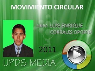 MOVIMIENTO CIRCULAR UNIV:  LUIS ENRIQUE CORRALES OPORTO 2011 