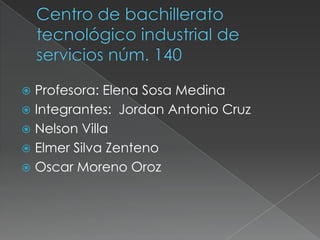  Profesora: Elena Sosa Medina
 Integrantes: Jordan Antonio Cruz
 Nelson Villa
 Elmer Silva Zenteno
 Oscar Moreno Oroz
 