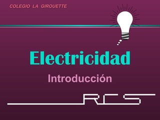 COLEGIO LA GIROUETTE




      Electricidad
             Introducción
 