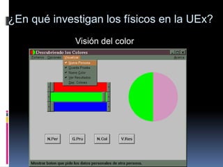 Visión del color
¿En qué investigan los físicos en la UEx?
 