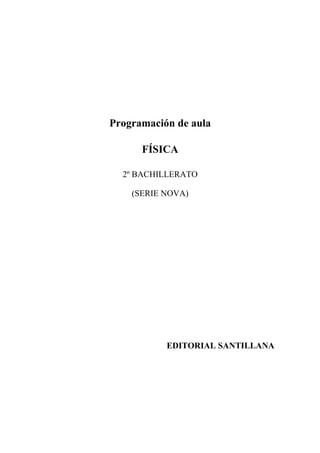 Programación de aula
FÍSICA
2º BACHILLERATO
(SERIE NOVA)
EDITORIAL SANTILLANA
 