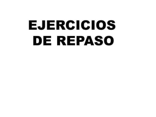 EJERCICIOS
DE REPASO
 