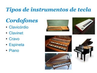 Tipos de instrumentos de tecla Cordofones Clavicórdio Clavinet Cravo Espineta Piano 