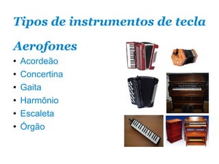Tipos de instrumentos de tecla Aerofones Acordeão Concertina Gaita Harmônio Escaleta Órgão 