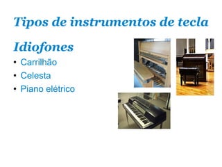 Tipos de instrumentos de tecla Idiofones Carrilhão Celesta Piano elétrico 