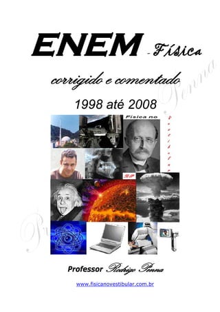 ENEM - Física
corrigido e comentado
1998 até 2008
Professor Rodrigo Penna
www.fisicanovestibular.com.br
 