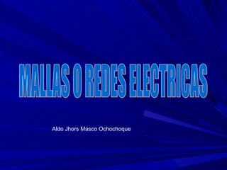 MALLAS O REDES ELECTRICAS Aldo Jhors Masco Ochochoque 