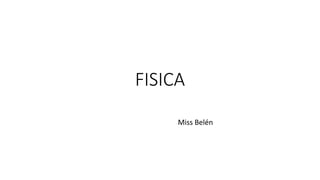 FISICA
Miss Belén
 