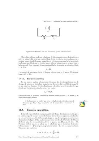 CAP¶ITULO 16. ELECTROMAGNETISMO 
Idl 
R 
dBy 
dBx 
q 
x 
y 
z 
r 
Figura 16.1: Geometr¶³a para calcular el campo magn¶etico en el eje de una espira. 
y c¶omo adem¶as j~B 
j va a resultar constante 
¹0I = B 
I 
dl = B2¼r; 
siendo r el radio de la circunferencia, que coincide con la distancia m¶³nima de un 
punto cualquiera de nuestra trayectoria hasta al cable conductor. De esta ¶ultima 
expresi¶on podemos despejar B que es lo ¶unico que no conocemos (la direcci¶on y 
sentido de ~B 
se conocen, y se pueden obtener usando la regla de la mano derecha1 
y as¶³ 
B = 
¹0I 
2¼r 
: 
Queda ¶unicamente darse cuenta de que I es, tal y como pide el teorema de Ampµere, 
la intensidad que cruza la super¯cie limitada por nuestra trayectoria. 
16.5.4. Campo producido por una espira en su eje 
Se va a calcular el campo que produce una espira circular en un punto del eje 
que diste una distancia R del centro de la espira, si circulara por dicha espira una 
intensidad I. No es un c¶alculo sencillo y tendremos que utilizar la ley de Biot- 
Savart expresada en (16.3) Vamos a proceder tambi¶en usando la simetr¶³a, para 
facilitar el c¶alculo de la expresi¶on. El producto de d~l 
¢ ~r podr¶a descomponerse en 
dos componentes, una paralela al eje y otra perpendicular a ¶el. Las componentes 
perpendiculares se anulan unas con otras y por tanto nos bastar¶a con conocer cual 
va a ser la componente paralela, ya que la otra ser¶a nula. Todo esto puede verse en 
la ¯gura 16.1. 
1Tomando la mano con el pulgar se~nalando en la direcci¶on de la corriente, el resto de los dedos 
marcan cual es el sentido del campo el¶ectrico 
F¶³sica General. http://www.ele.uva.es/~imartin/libro/index.html 105 
 