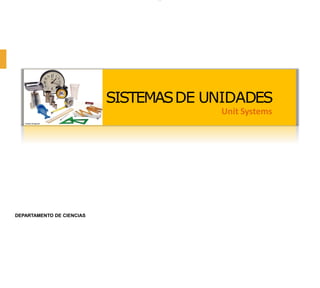 SISTEMASDE UNIDADES
Unit Systems
lOMoARcPSD|36327863
DEPARTAMENTO DE CIENCIAS
 