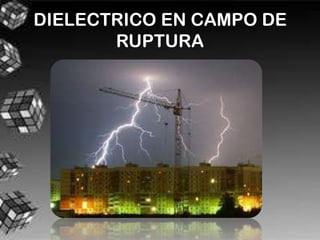 DIELECTRICO EN CAMPO DE
       RUPTURA
 