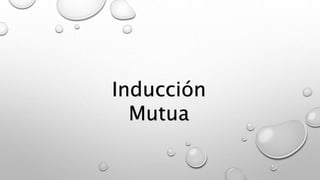 Inducción
Mutua
 