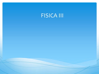 FISICA III 
 