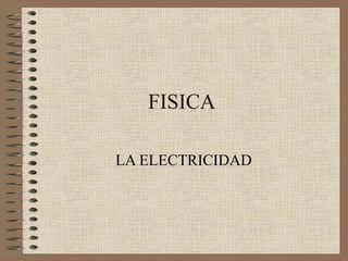 FISICA LA ELECTRICIDAD 