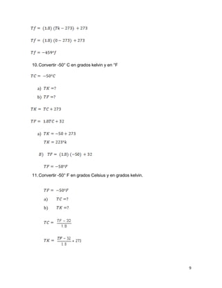 9
10.Convertir -50° C en grados kelvin y en °F
a)
b)
a)
11.Convertir -50° F en grados Celsius y en grados kelvin.
a)
b)
 