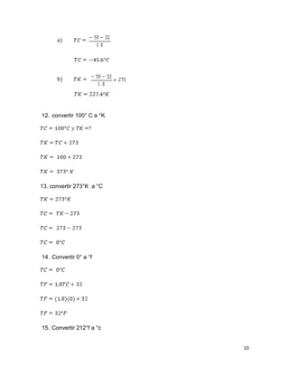 10
a)
b)
12. convertir 100° C a °K
13. convertir 273°K a °C
14. Convertir 0° a °f
15. Convertir 212°f a °c
 