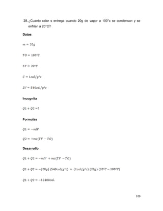 109
28.¿Cuanto calor s entrega cuando 20g de vapor a 100°c se condensan y se
enfrían a 20°C?
Datos
Incognita
Formulas
Desarrollo
 