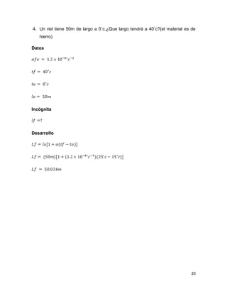 20
4. Un riel tiene 50m de largo a 0˚c.¿Que largo tendrá a 40˚c?(el material es de
hierro)
Datos
Incógnita
Desarrollo
 