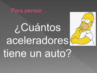¿Cuántos
aceleradores
tiene un auto?
 