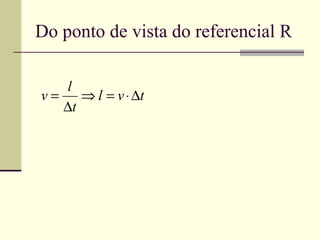 Do ponto de vista do referencial R

   l
v=    ⇒ l = v ⋅ ∆t
   ∆t
 