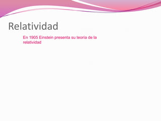 RelatividadEn 1905 Einstein presenta su teoría de la relatividad