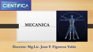 MECANICA
Docente: Mg.Lic. Juan F. Figueroa Yalán
 