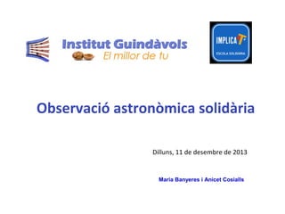 Observació astronòmica solidària
Dilluns, 11 de desembre de 2013

Maria Banyeres i Anicet Cosialls

 