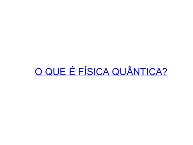 Que e fisica quantica Que e fisica quantica