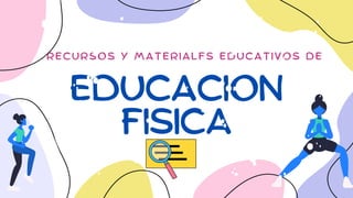 EDUCACION
FISICA
RECURSOS Y MATERIALES EDUCATIVOS DE
 