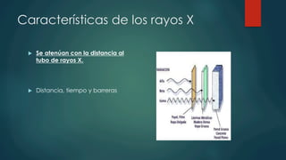 Características de los rayos X
u  Se atenúan con la distancia al
tubo de rayos X.
u  Distancia, tiempo y barreras
 